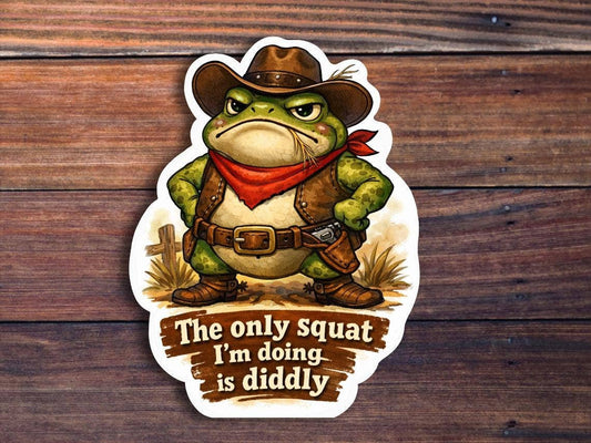 The Only Squat I'm Doing Is Diddly Sticker