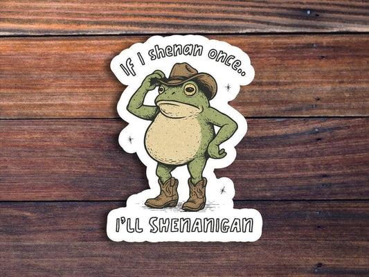 If I Shenan Once I'll Shenan Again Sticker