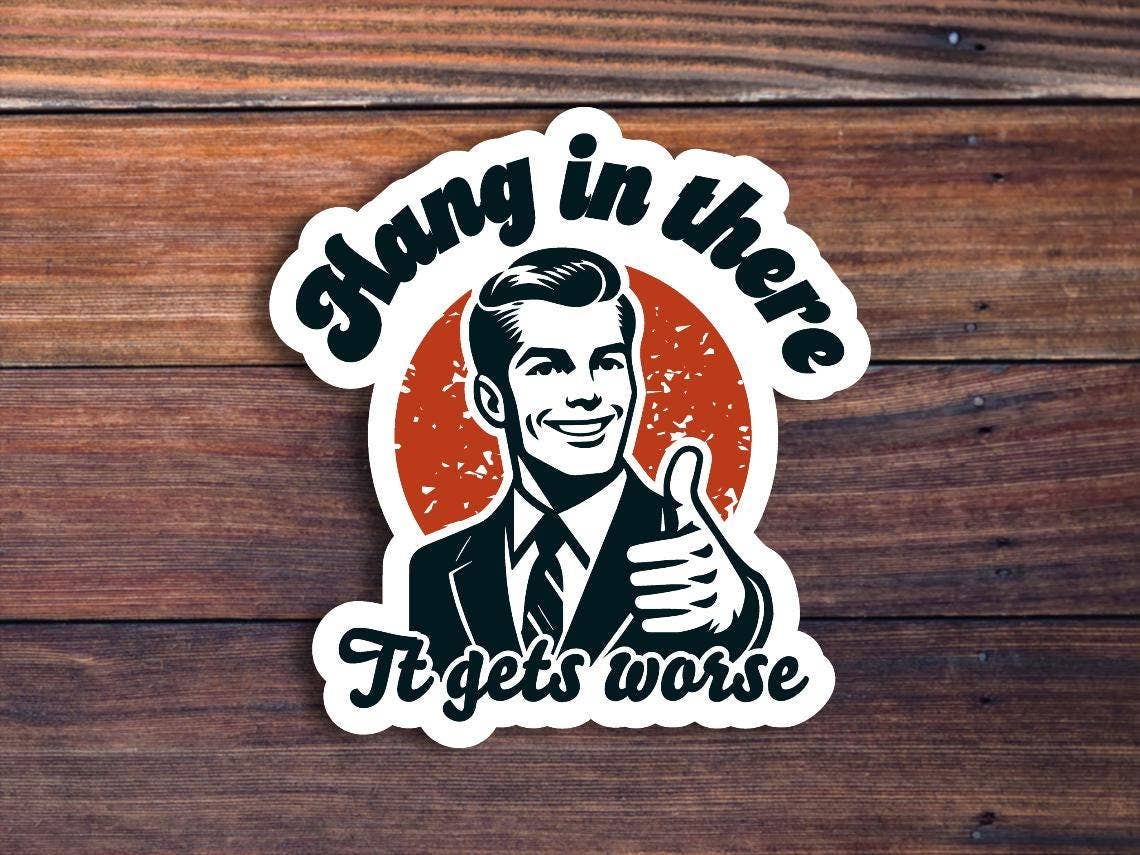 Hang In There It Gets Worse Sticker