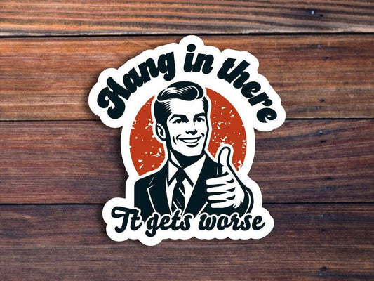 Hang In There It Gets Worse Sticker