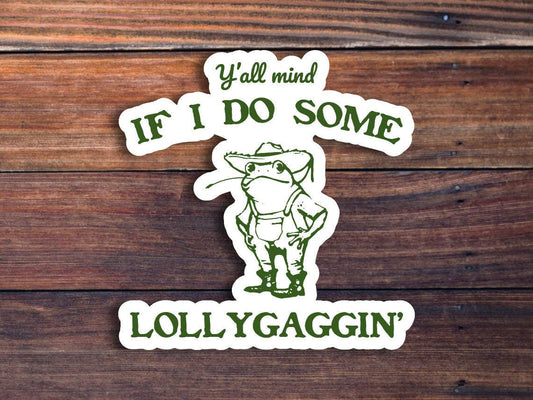 Y'all Mind If I Do Some Lollygagging Sassy Sticker